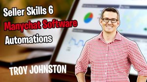 Seller Skills - Manychat Software Automations with Troy Johnston