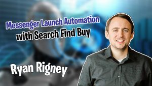 Messenger Launch Automation with Search Find Buy with Ryan Rigney