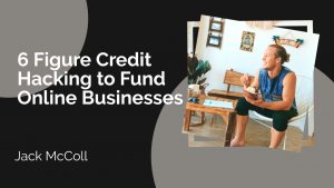 6 Figure Credit Hacking to Fund Online Businesses with Jack McColl