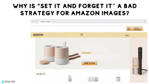 Why Is “Set It and Forget It” a Bad Strategy for Amazon Images (1)